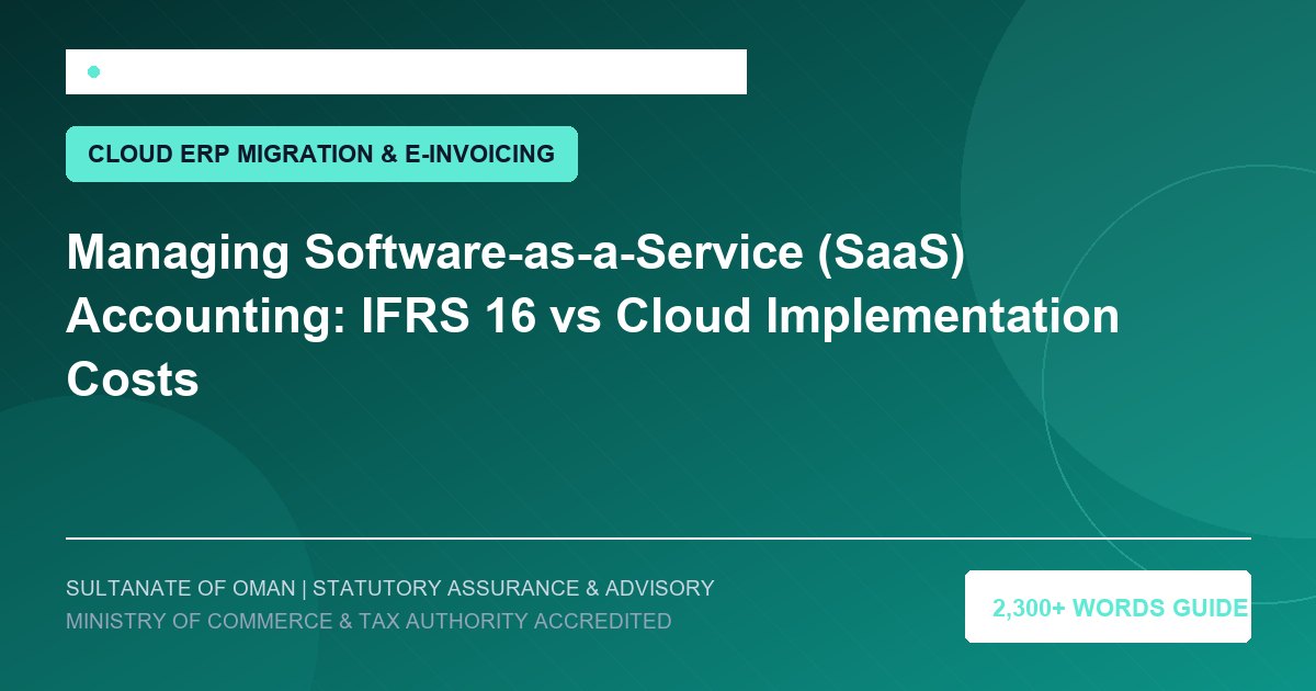 Managing Software-as-a-Service (SaaS) Accounting: IFRS 16 vs Cloud Implementation Costs - Muscat Auditing and Accounting Services Oman