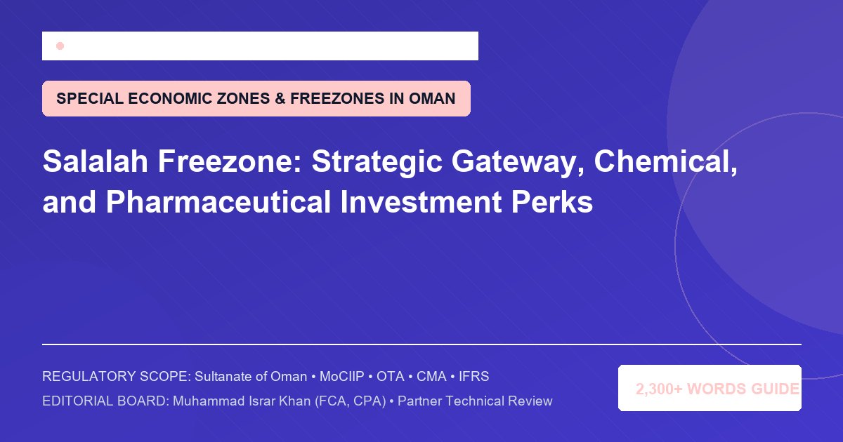 Salalah Freezone: Strategic Gateway, Chemical, and Pharmaceutical Investment Perks - Muscat Auditing & Accounting Services Oman