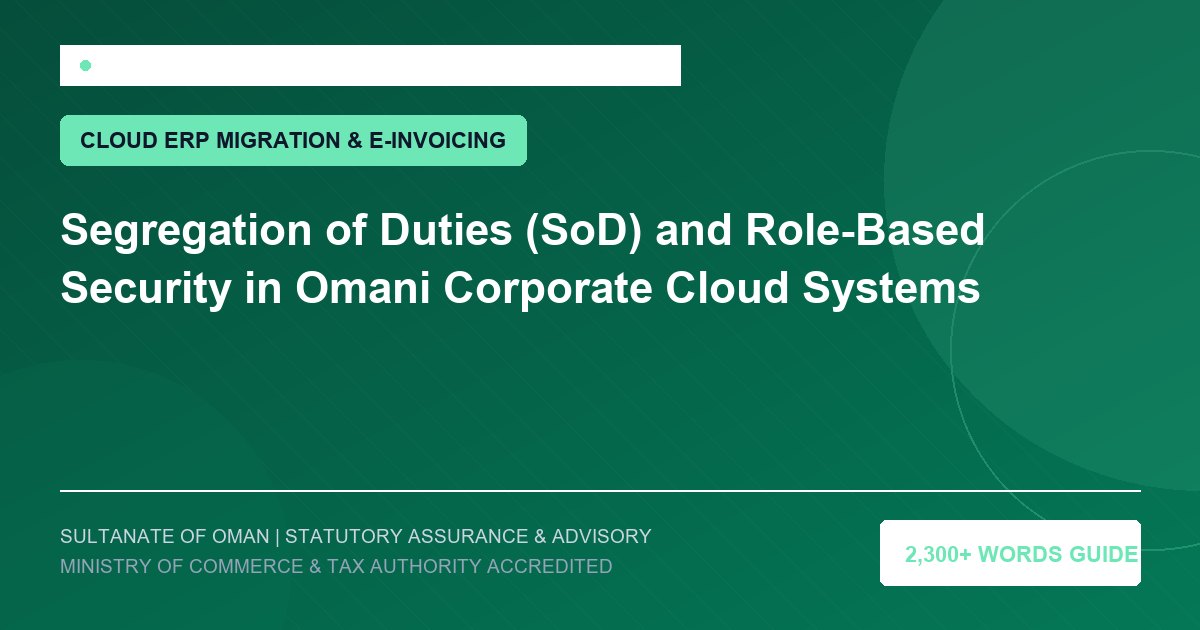 Segregation of Duties (SoD) and Role-Based Security in Omani Corporate Cloud Systems - Muscat Auditing and Accounting Services Oman