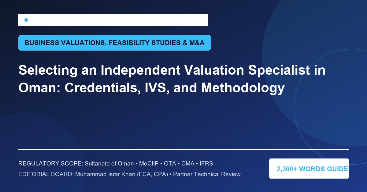 Selecting an Independent Valuation Specialist in Oman: Credentials, IVS, and Methodology - Muscat Auditing & Accounting Services Oman