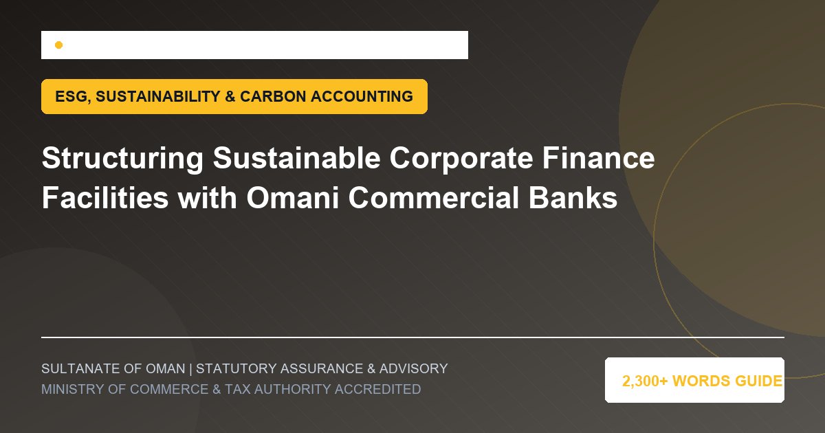 Structuring Sustainable Corporate Finance Facilities with Omani Commercial Banks - Muscat Auditing and Accounting Services Oman