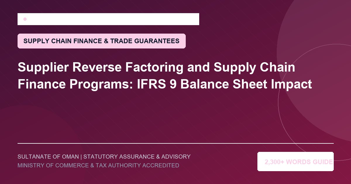 Supplier Reverse Factoring and Supply Chain Finance Programs: IFRS 9 Balance Sheet Impact - Muscat Auditing and Accounting Services Oman