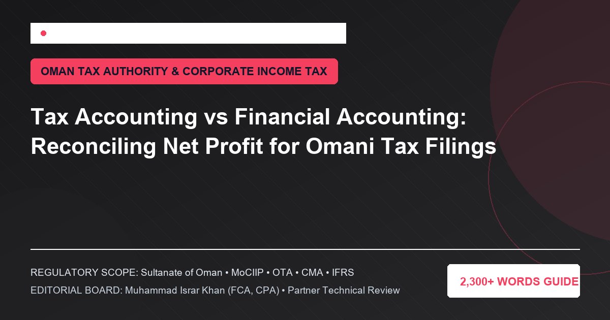 Tax Accounting vs Financial Accounting: Reconciling Net Profit for Omani Tax Filings - Muscat Auditing & Accounting Services Oman