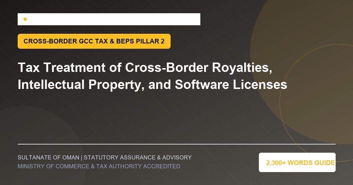 Tax Treatment of Cross-Border Royalties, Intellectual Property, and Software Licenses - Muscat Auditing and Accounting Services Oman