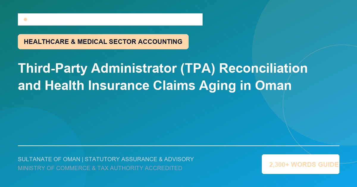 Third-Party Administrator (TPA) Reconciliation and Health Insurance Claims Aging in Oman - Muscat Auditing and Accounting Services Oman