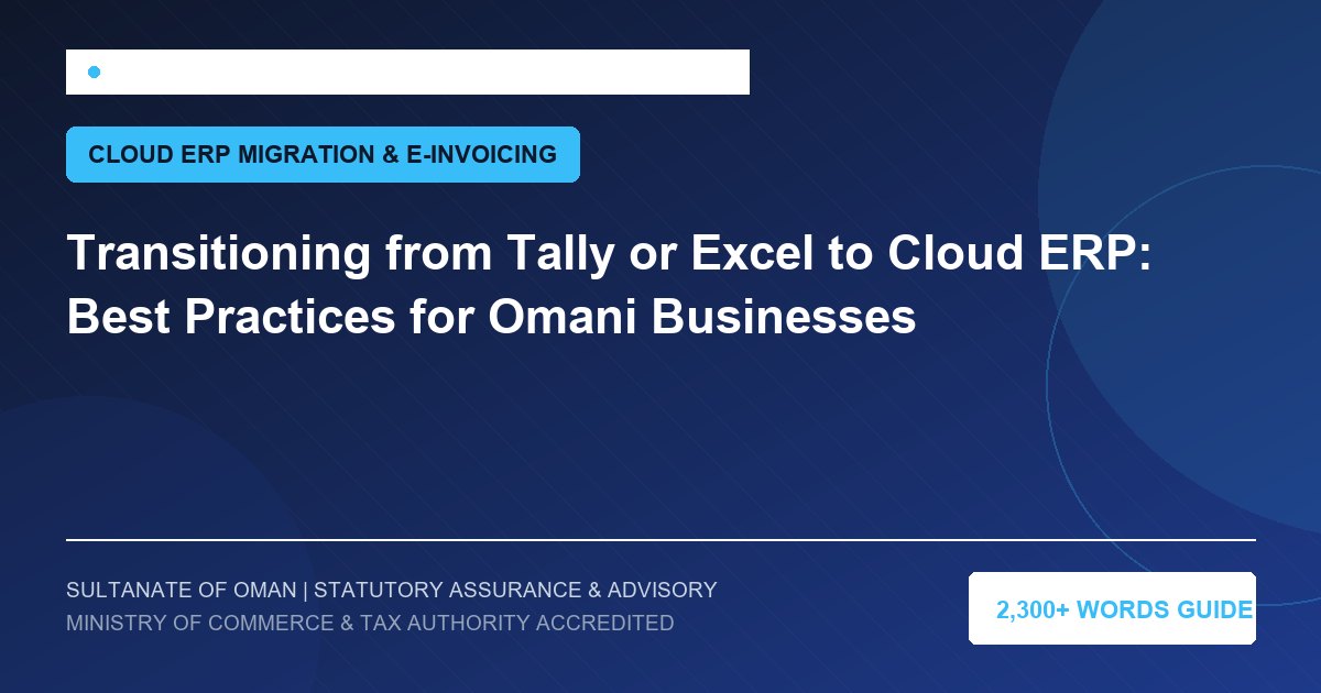 Transitioning from Tally or Excel to Cloud ERP: Best Practices for Omani Businesses - Muscat Auditing and Accounting Services Oman