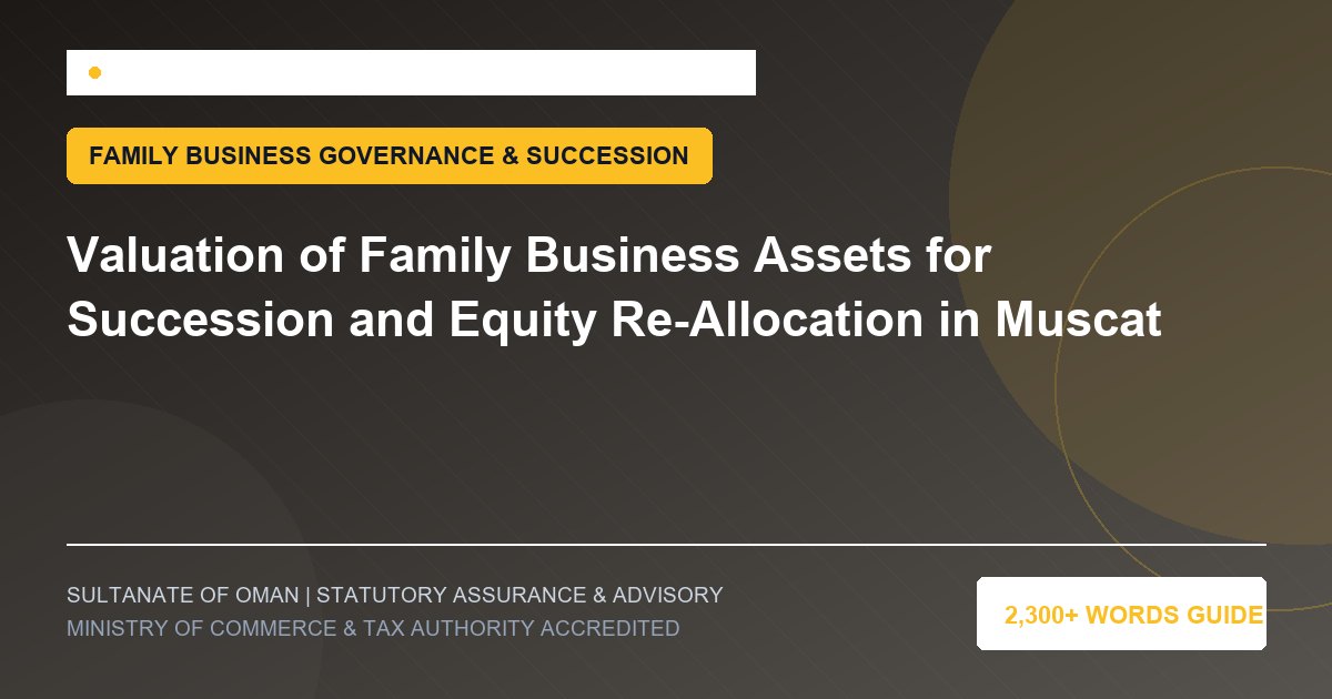 Valuation of Family Business Assets for Succession and Equity Re-Allocation in Muscat - Muscat Auditing and Accounting Services Oman