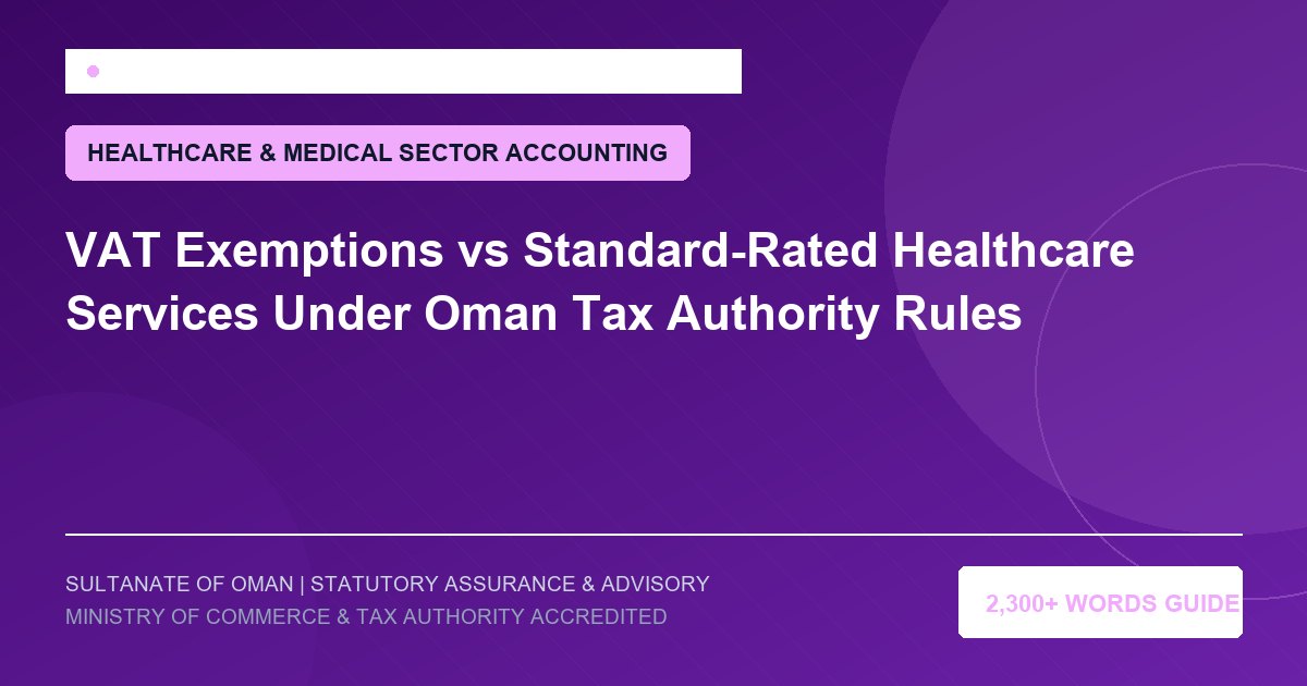 VAT Exemptions vs Standard-Rated Healthcare Services Under Oman Tax Authority Rules - Muscat Auditing and Accounting Services Oman