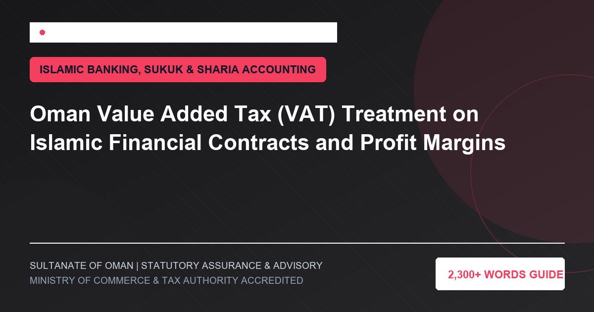 Oman Value Added Tax (VAT) Treatment on Islamic Financial Contracts and Profit Margins - Muscat Auditing and Accounting Services Oman
