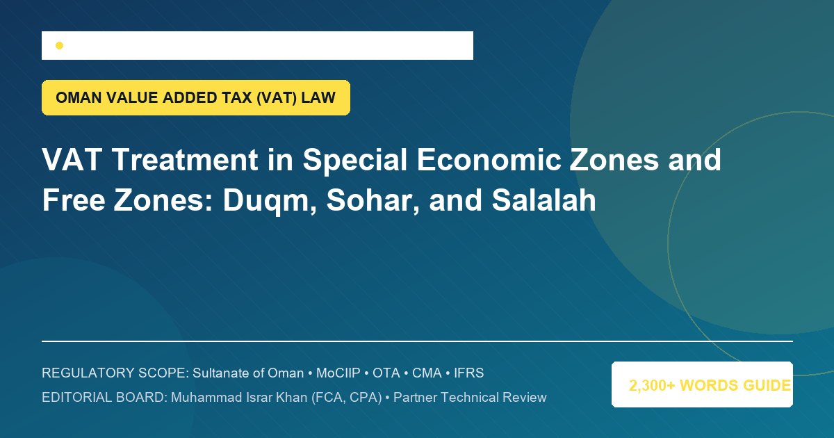 VAT Treatment in Special Economic Zones and Free Zones: Duqm, Sohar, and Salalah - Muscat Auditing & Accounting Services Oman
