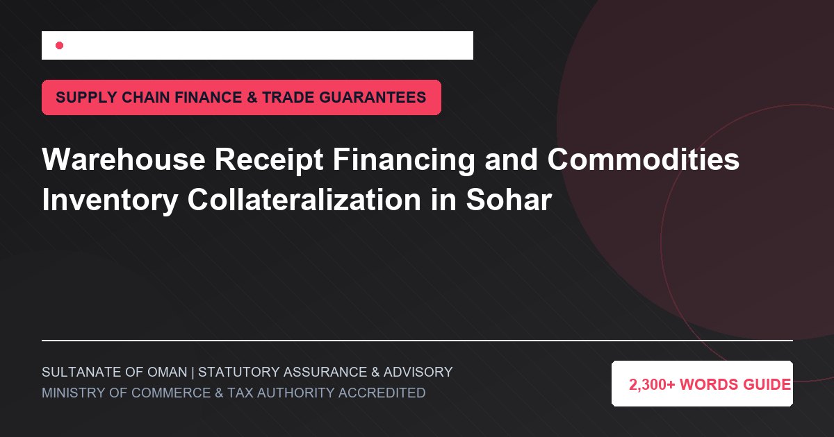 Warehouse Receipt Financing and Commodities Inventory Collateralization in Sohar - Muscat Auditing and Accounting Services Oman