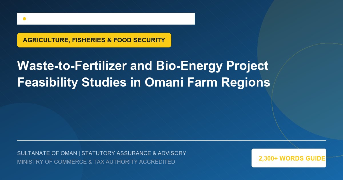 Waste-to-Fertilizer and Bio-Energy Project Feasibility Studies in Omani Farm Regions - Muscat Auditing and Accounting Services Oman