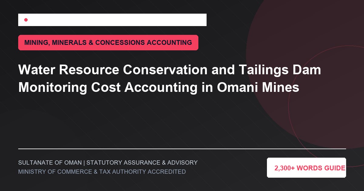 Water Resource Conservation and Tailings Dam Monitoring Cost Accounting in Omani Mines - Muscat Auditing and Accounting Services Oman