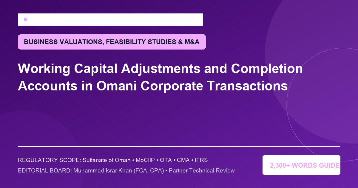 Working Capital Adjustments and Completion Accounts in Omani Corporate Transactions - Muscat Auditing & Accounting Services Oman